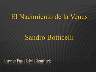 El Nacimiento de la Venus

            Sandro Botticelli


Carmen Paula Dávila Seminario
 