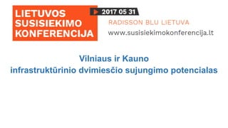 Vilniaus ir Kauno
infrastruktūrinio dvimiesčio sujungimo potencialas
 