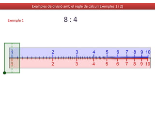 Exemples de divisió amb el regle de càlcul (Exemples 1 i 2)
8 : 4
Exemple 1
 