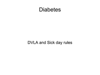 Diabetes
DVLA and Sick day rules
 