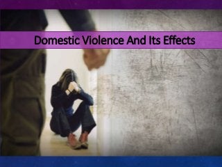 Domestic Violence And Its Effects
 