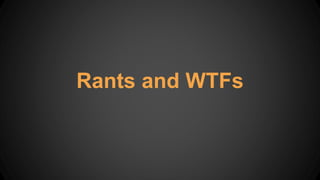 Rants and WTFs
 