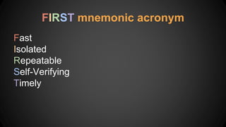 Fast
Isolated
Repeatable
Self-Verifying
Timely
FIRST mnemonic acronym
 