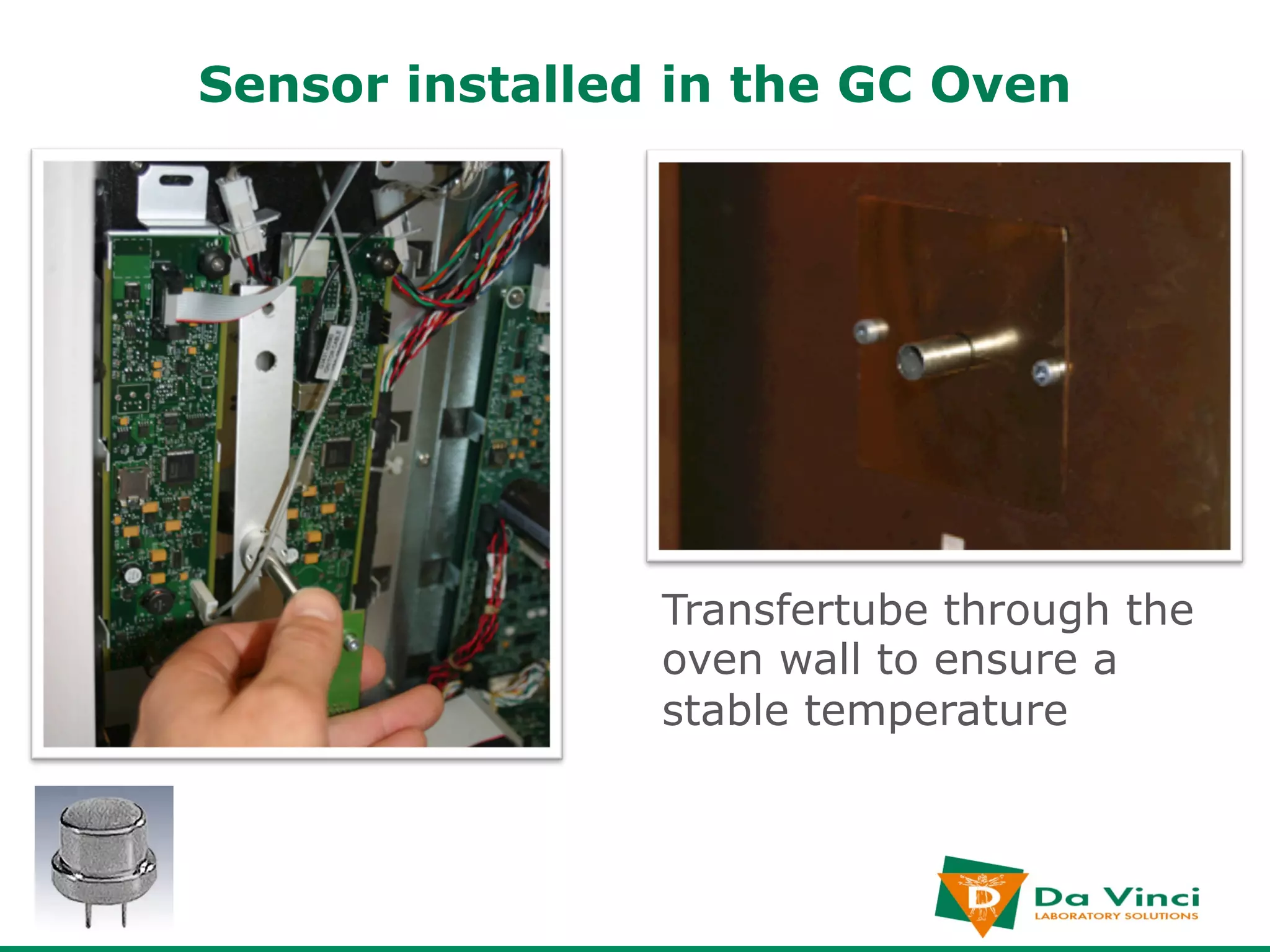 Sensor installed in the GC Oven




                Transfertube through the
                oven wall to ensure a
                stable temperature
 