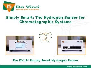 Simply Smart: The Hydrogen Sensor for
      Chromatographic Systems




   The DVLS3 Simply Smart Hydrogen Sensor

                                  www.davinci-ls.com
 