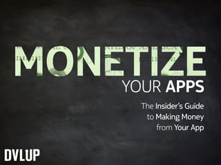 YOUR APPS
The Insider’s Guide
to Making Money
from Your App
 