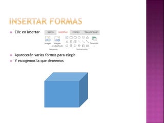  Clic en Insertar 
 Aparecerán varias formas para elegir 
 Y escogemos la que deseemos 
 