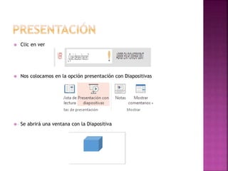  Clic en ver 
 Nos colocamos en la opción presentación con Diapositivas 
 Se abrirá una ventana con la Diapositiva 
 