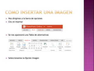  Nos dirigimos a la barra de opciones 
 Clic en Insertar 
 Se nos aparecerá una Tabla de alternativas 
 Seleccionamos la Opción Imagen 
 