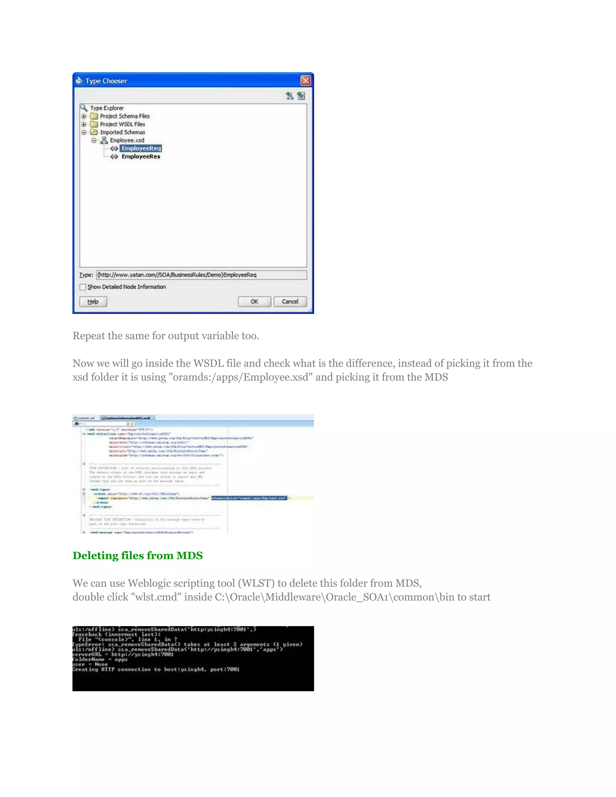Repeat the same for output variable too.
Now we will go inside the WSDL file and check what is the difference, instead of picking it from the
xsd folder it is using "oramds:/apps/Employee.xsd" and picking it from the MDS
Deleting files from MDS
We can use Weblogic scripting tool (WLST) to delete this folder from MDS,
double click "wlst.cmd" inside C:OracleMiddlewareOracle_SOA1commonbin to start
 