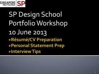 SP	
  Design	
  School	
  	
  
Portfolio	
  Workshop	
  	
  
10	
  June	
  2013	
  
1	
  
 