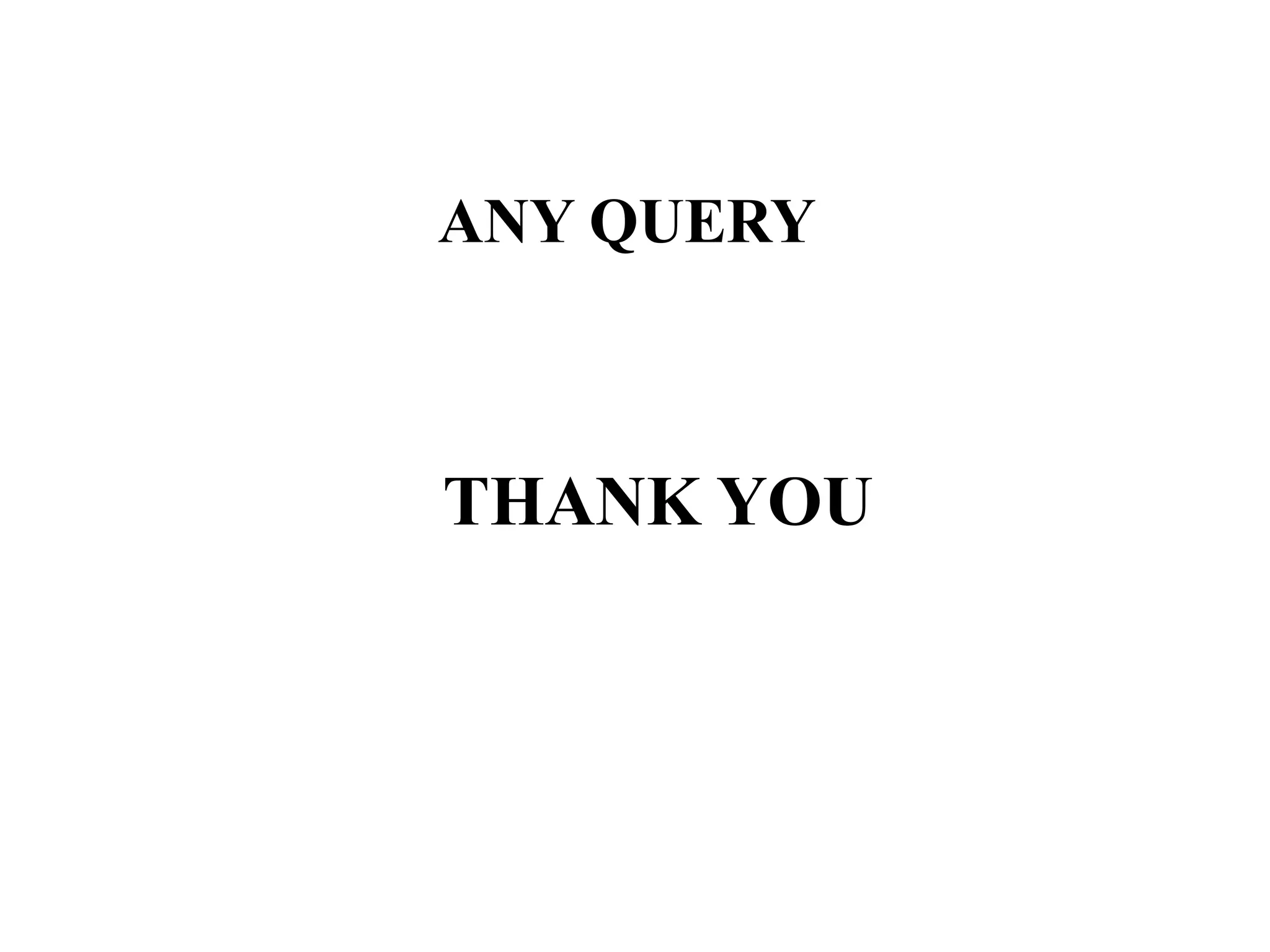 ANY QUERY
THANK YOU
 