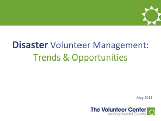 Disaster   Volunteer Management : Trends & Opportunities May 2011 