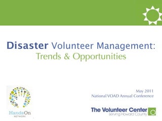 Disaster Volunteer Management:
     Trends & Opportunities


                                        May 2011
                  National VOAD Annual Conference
 