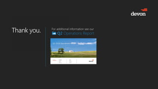 Thank you.
Thank you. For additional information see our
Q2 Operations Report
 