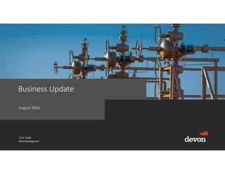 NYSE: DVN
devonenergy.com
Business Update
August 2016
 
