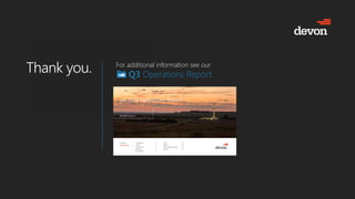 Thank you.
Thank you. For additional information see our
Q3 Operations Report
 