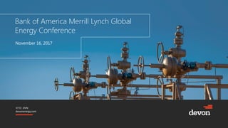 NYSE: DVN
devonenergy.com
Bank of America Merrill Lynch Global
Energy Conference
November 16, 2017
 
