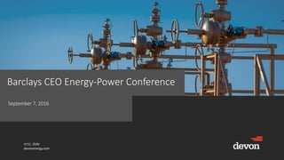 NYSE: DVN
devonenergy.com
Barclays CEO Energy-Power Conference
September 7, 2016
 