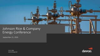 NYSE: DVN
devonenergy.com
Johnson Rice & Company
Energy Conference
September 21, 2016
 
