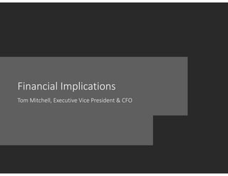 Financial Implications
Tom Mitchell, Executive Vice President & CFO
 