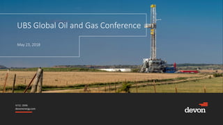 NYSE: DVN
devonenergy.com
UBS Global Oil and Gas Conference
May 23, 2018
 