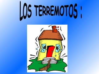LOS TERREMOTOS : 