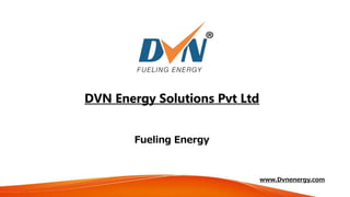 DVN Energy Solutions Pvt Ltd
Fueling Energy
www.Dvnenergy.com
 