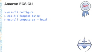Amazon ECS CLI
> ecs-cli configure
> ecs-cli compose build
> ecs-cli compose up --local
 