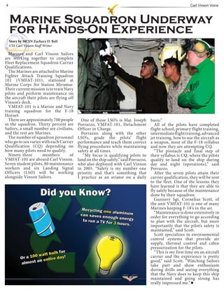 4                                                                                                                               Carl Vinson Voice



    Marine Squadron Underway
    for Hands-On Experience
    fo
    Story by MCSN Zachary D. Bell
    USS Carl Vinson Staff Writer

  Marines and Carl Vinson Sailors
are working together to complete
Fleet Replacement Squadron Carrier
Qualifications.
  The Marines are attached to Marine
Fighter Attack Training Squadron
101 (VMFAT-101), stationed at
Marine Corps Air Station Miramar.
Their current mission is to train Navy
pilots and perform maintenance on
the aircraft their pilots are flying off
Vinson’s deck.
  VMFAT-101 is a Marine and Navy
training squadron for the F-18              Photo by Mass Communication Specialist Seaman Zachary Bell

Hornet.
  There are approximately 700 people         One of those LSO’s is Maj. Joseph                           basis.”
in the squadron. Thirty percent are        Porrazzo, VMFAT-101, Detachment                                 All of the pilots have completed
Sailors, a small number are civilians,     Officer in Charge.                                            flight school, primary flight training,
and the rest are Marines.                    Porrazzo, along with the other                              intermediate flight training, advanced
  The number of squadron personnel         LSO’s, grade the pilots’ flight                               jet training, how to use the aircraft as
who go to sea varies with each Carrier     performance and teach them correct                            a weapon, most of the F-18 syllabus
Qualification (CQ) depending on            flying procedures while maintaining                           and now they are attempting CQ.
how many pilots need to qualify.           safety at all times.                                            “The pinnacle and final step of
  Ninety-three        members         of      “My focus is qualifying pilots to                          their syllabus is CQ, where the pilots
VMFAT-101 are aboard Carl Vinson.          land on the ship safely,” said Porrazzo,                      qualify to land on the ship during
Seven student pilots, 80 maintenance       who also deployed with Carl Vinson                            day and night (operations),” said
workers and six Landing Signal             in 2005. “Safety is my number one                             Porrazzo.
Officers (LSO) will be working             priority and that’s something that                              After the seven pilots attain their
alongside Vinson Sailors.                  I practice as an aviator on a daily                           carrier qualification, they will be sent
                                                                                                         to the fleet. One of the lessons they
                                                                                                         have learned is that they are able to
                                                                                                         fly safely because of the maintenance
                                                                                                         done by their squadron.
                                                                                                           Gunnery Sgt. Cornelius Scott, of
                                                                                                         the unit VMFAT-101 is one of many
                                                                                                         Marines keeping F-18’s in the air.
                                                                                                           “Maintenance is done extensively in
                                                                                                         order for everything to go according
                                                                                                         to plan with the aircraft, but more
                                                                                                         importantly that the pilot’s safety is
                                                                                                         maintained,” said Scott.
                                                                                                           Scott specializes in environmental
                                                                                                         control systems that provide air
                                                                                                         supply, thermal control and cabin
                                                                                                         pressurization for the pilots.
                                                                                                           “This is my first time on an aircraft
                                                                                                         carrier and the experience is pretty
                                                                                                         good,” said Scott. “Watching Sailors
                                                                                                         take part and show enthusiasm
                                                                                                         during drills and seeing everything
                                                                                                         that the Navy does to keep this ship
                                                                                                         maintained and going strong has
                                                                                                         really impressed me.”
 