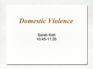 Domestic Violence Sarah Kett 10:45-11:35 