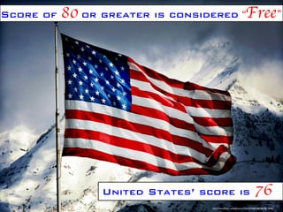 Score of

80 or greater is considered “Free”	


United States’ score is

76	


http://www.ﬂickr.com/photos/19264259@N00/3853813504/	


 