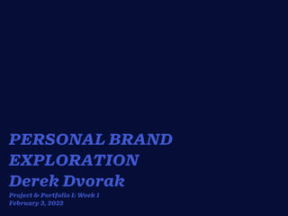 PERSONAL BRAND
EXPLORATION


Derek Dvorak


Project & Portfolio I: Week 1


February 3, 2022
 