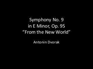 Symphony No. 9
  in E Minor, Op. 95
“From the New World”
    Antonin Dvorak
 