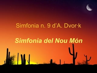Simfonia n. 9 d’A. Dvor ák Simfonia del Nou M ón 