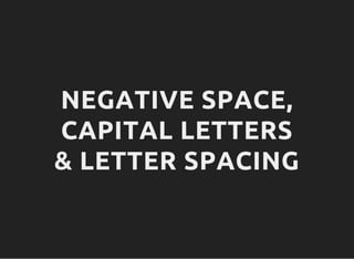 NEGATIVE SPACE,
CAPITAL LETTERS
& LETTER SPACING
 