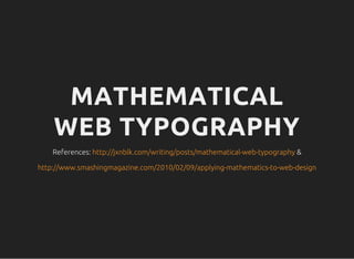 MATHEMATICAL
WEB TYPOGRAPHY
References: &http://jxnblk.com/writing/posts/mathematical-web-typography
http://www.smashingmagazine.com/2010/02/09/applying-mathematics-to-web-design
 