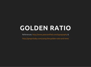 GOLDEN RATIO
References: &http://www.pearsonified.com/typography
http://gregrickaby.com/using-the-golden-ratio-and-rems
 