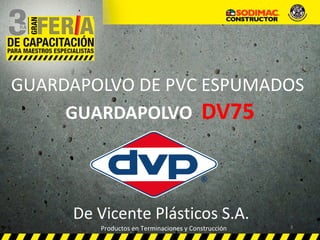 GUARDAPOLVO DE PVC ESPUMADOS
GUARDAPOLVO DV75
Productos en Terminaciones y Construcción
De Vicente Plásticos S.A.
 