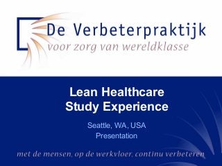 Lean Healthcare
Study Experience
   Seattle, WA, USA
     Presentation
 