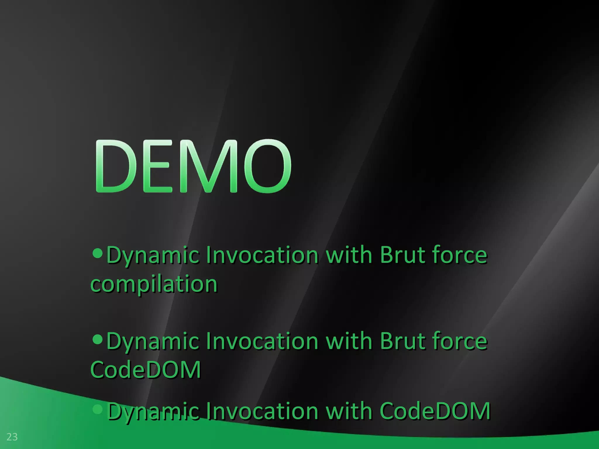 Dynamic Invocation with Brut force compilation Dynamic Invocation with Brut force CodeDOM Dynamic Invocation with CodeDOM 