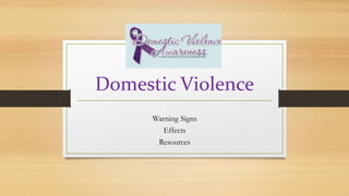 Domestic Violence
Warning Signs
Effects
Resources

 