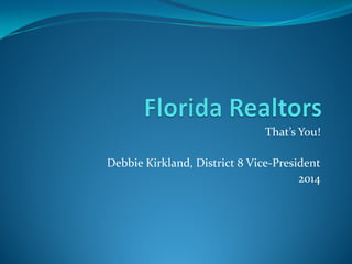That’s You!
Debbie Kirkland, District 8 Vice-President
2014
 