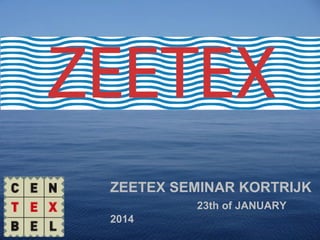 ZEETEX SEMINAR KORTRIJK
23th of JANUARY
2014

 