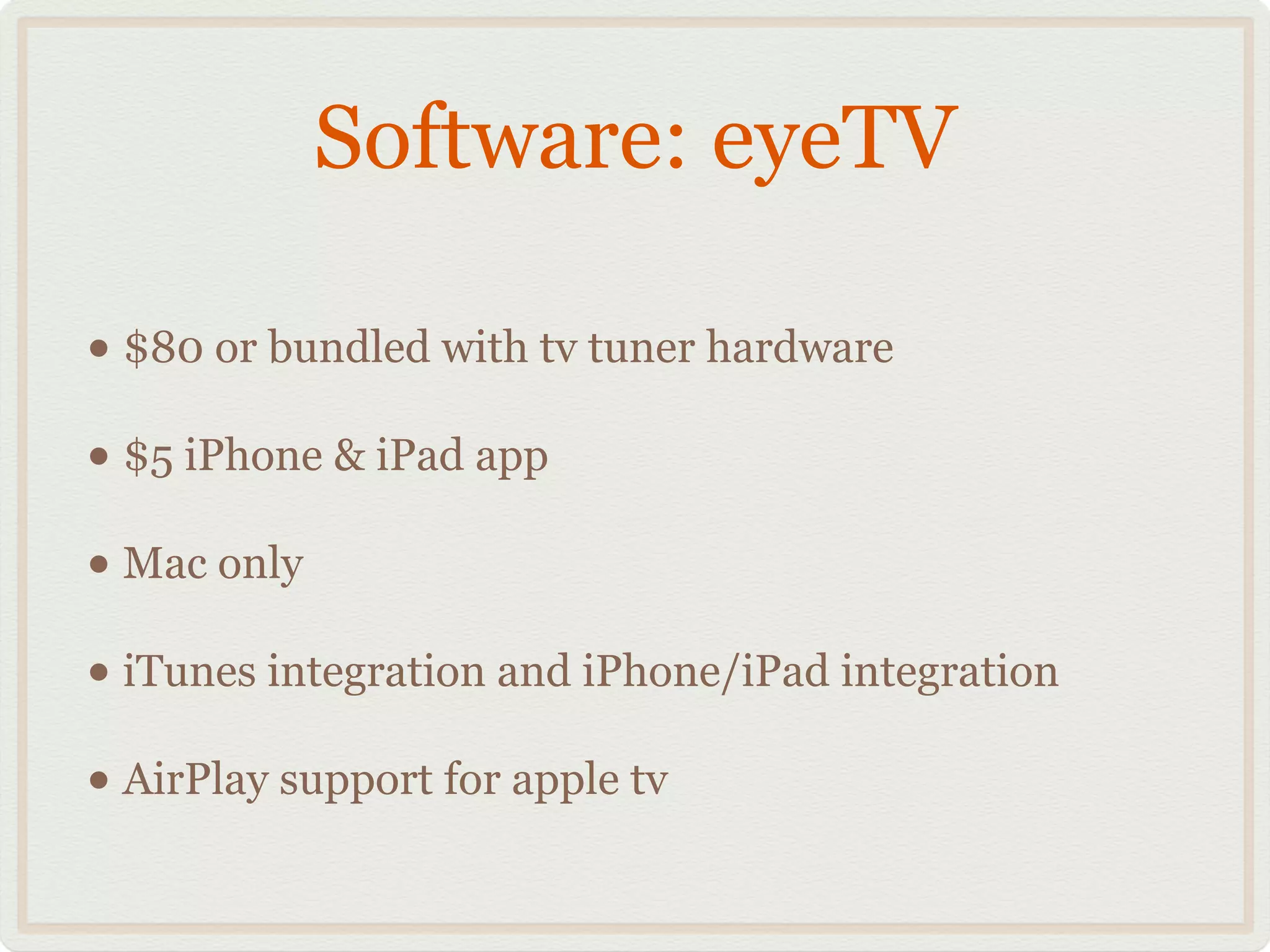 Software: eyeTV
• $80 or bundled with tv tuner hardware!
• $5 iPhone & iPad app!
• Mac only!
• iTunes integration and iPhone/iPad integration!
• AirPlay support for apple tv