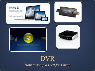 DVR
How to setup a DVR for Cheap
 