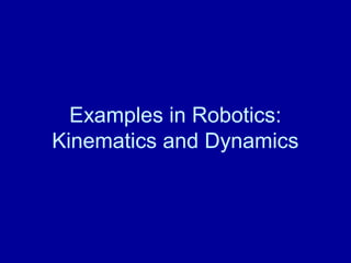 Examples in Robotics:
Kinematics and Dynamics
 