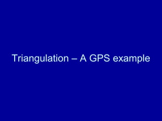 Triangulation – A GPS example
 