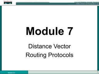 1
Version 3.1
Module 7
Distance Vector
Routing Protocols
 