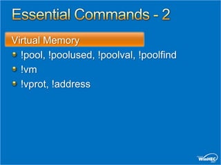 Virtual Memory
  !pool, !poolused, !poolval, !poolfind
  !vm
  !vprot, !address
 